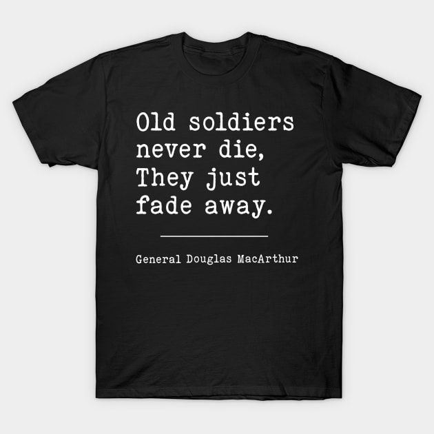 Old Soldiers never die, They just fade away. | WW2 Quote T-Shirt by Distant War